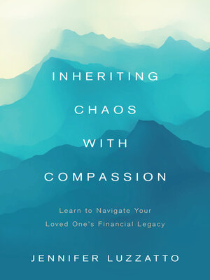 cover image of Inheriting Chaos With Compassion: Learn to Navigate Your Loved One's Financial Legacy